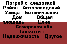 Погреб с кладовкой › Район ­ Автозаводский › Улица ­ Ботаническая › Дом ­ 56 › Общая площадь ­ 12 › Цена ­ 17 000 - Самарская обл., Тольятти г. Недвижимость » Другое   